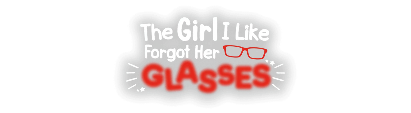 The Girl I Like Forgot Her Glasses