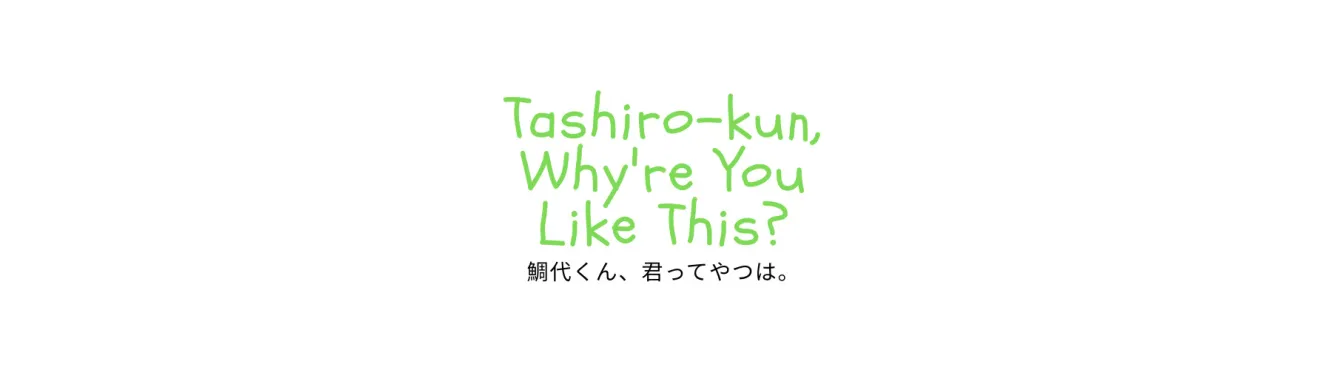 Tashiro‑kun, Why’re You Like This?