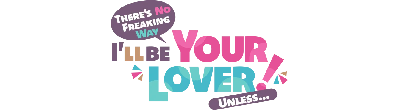 There's No Freaking Way I'll be Your Lover! Unless...